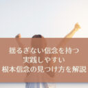 揺るぎない信念を持つ。実践しやすい根本信念の見つけ方を解説
